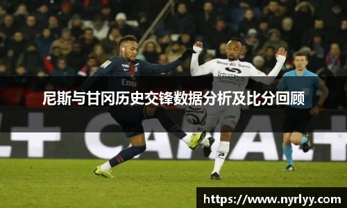 尼斯与甘冈历史交锋数据分析及比分回顾